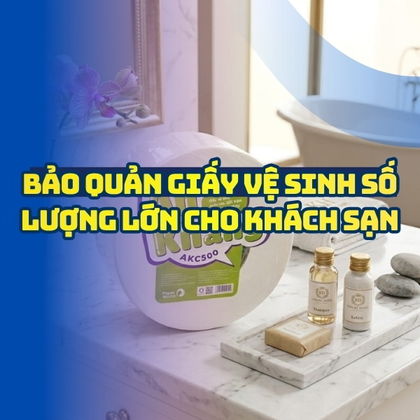 Cách bảo quản giấy vệ sinh số lượng lớn cho khách sạn tại Horeca Việt Nam