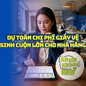 Dự toán chi phí giấy vệ sinh cuộn lớn cho nhà hàng