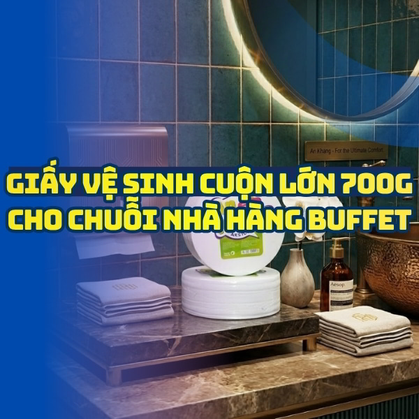 Giấy vệ sinh cuộn lớn 700g siêu đặc cho chuỗi nhà hàng buffet
