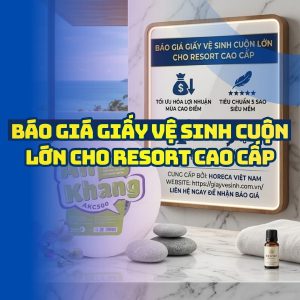 Báo giá giấy vệ sinh cuộn lớn cho resort, khách sạn cao cấp 2026