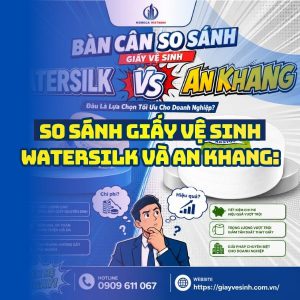 So sánh giấy vệ sinh watersilk và an khang uy tín tốt nhất tại Horeca Việt Nam